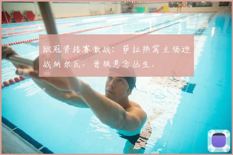 欧冠资格赛激战：萨拉热窝主场迎战纳尔瓦，晋级悬念丛生。