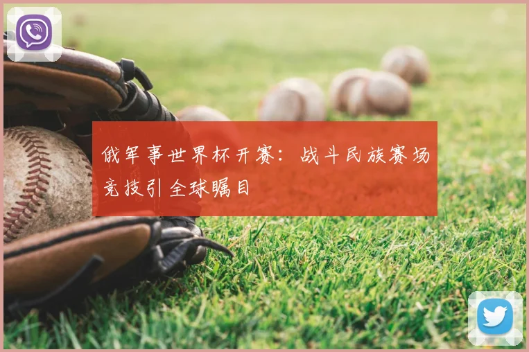 俄军事世界杯开赛：战斗民族赛场竞技引全球瞩目