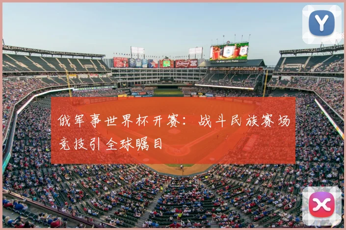 俄军事世界杯开赛：战斗民族赛场竞技引全球瞩目